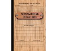 Woodworking Project Book: Daily Project Planner Diary, Journal, Notebook, Chart, Log Book, Tracker, Record Book For Woodworking Project Plan Gift for Woodworkers and Carpenters