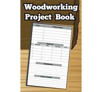 Woodworking Project Book: Organize and Track Your Woodworking Projects with Ease, Perfect for Carpenters, DIY Enthusiasts, and Craft Lovers.