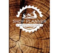 Woodworking Shop Planner: Journal for Sketching, Planning, and Designing your Crafting Projects - Calendar, Fraction Conversion, Project Design, Cut List, Shop Inventory