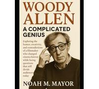 Woody Allen: A Complicated Genius: Exploring the humor, creativity, and contradictions of a filmmaker who changed cinema forever while facing questions that still divide audiences today