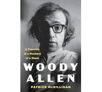 Woody Allen: A Travesty of a Mockery of a Sham - A Comprehensive Portrait of the Influential Filmmaker's Life and Legacy