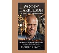 Woody Harrelson: The Wild Card of Hollywood: Breaking Rules, Defying Expectations, and Living Without Limits