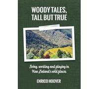 Woody Tales, Tall but True: Living, Working and Playing in New Zealand's Wild Places