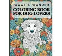 WOOF AND WONDER: COLORING BOOK FOR DOG LOVERS: A Fun and Relaxing Coloring Journey Featuring Adorable Dogs, Wholesome Scenes, and Paw-sitive Vibes for All Ages