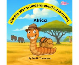 Wookie’s Underground Adventures: Wookie in Africa: A Curious Little Worm’s Journey Beneath the Earth to the Wild African Savanna