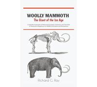 Woolly Mammoth-The Giant of the Ice Age: A Scientific Exploration of Mammoth Evolution, Extinction, and Their Role in Pleistocene Megafauna for Wildlife Enthusiasts and Researchers