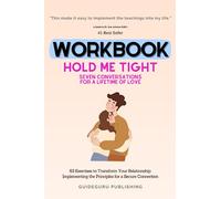 Worbook For Hold Me Tight: Seven Conversations for a Lifetime of Love by Dr. Sue Johnson EdD : 63 exercices pour transformer votre relation : mise en œuvre des principes pour une connexion sécurisée
