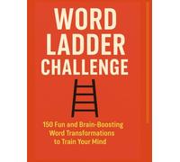 WORD LADDER CHALLENGE: 150 Fun and Brain-Boosting Word Transformations to Train Your Mind