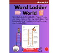 WORD LADDER WORLD GRADE 6-8: Carefully Selected Word Ladder Puzzles, Poems, and Breaker Lessons that Help Kids to Boost their Reading, Spelling, Vocabulary, Critical Thinking, and Phonetic Skills.