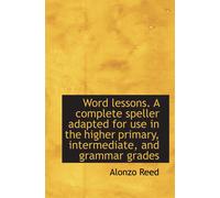Word Lessons. A Complete Speller Adapted For Use In The Higher Primary, Intermediate, And Grammar Gr