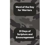 Word of the Day for Warriors: 31 Days of Scripture and Encouragement: A 31-Day Devotional with KJV Scriptures, Reflections, and Challenges for Daily Encouragement