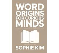 Word Origins for Curious Minds: Discover the Hidden Stories Behind Everyday English - From Ancient Roots to Modern Slang