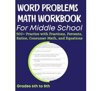 Word Problems Math Workbook For Middle School 500+ Practice with Fractions, Percents, Ratios, Consumer Math, and Equations Grades 6th to 8th