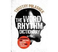 The Word Rhythm Dictionary: A Resource for Writers, Rappers, Poets, and Lyricists