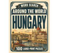 Word Search Around the World Hungary: 100 Large-Print Puzzles Exploring the Cities, Food, Landmarks & Culture of Hungary