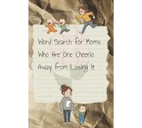 Word Search for Moms Who Are One Cheerio Away from Losing It: A Funny Word Search Book for Moms with 60 Themed Puzzles and Solutions - Perfect Gift for Mothers Day and Birthdays. Includes solutions.
