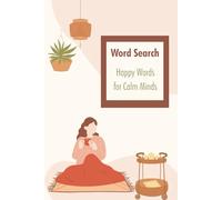 Word Search - Happy Words for Calm Minds: 50 Relaxing Word Puzzles to Soothe the Mind and Uplift the Spirit