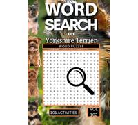 Word Search on Yorkshire Terrier: 101 Fun Puzzles Packed with Yorkie Facts Breed History Grooming Terms Personality Quirks and Everything That Makes the Yorkshire Terrier So Utterly Irresistible