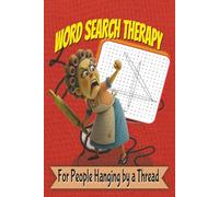 Word Search Therapy for People Hanging by a Thread: A Funny Puzzle Book About Pet Peeves, Everyday Irritations, and Barely Making It