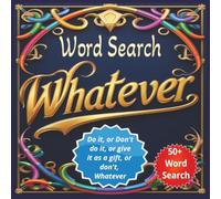 Word Search Whatever: Do it, or Don't do it, or give it as a gift, or don't, Whatever / 50+ Word Search