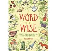 Word to the Wise Traditional Advice and Old Country Ways by Ruth Binney Ruth Binney, (Auteur)