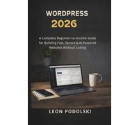 WORDPRESS 2026: A Complete Beginner-to-Income Guide for Building Fast, Secure & AI-Powered Websites Without Coding