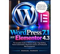 WordPress 7.1 and Elementor 4.3 for Website Developers: The Complete Guide to Website Design, Page Building, Theme Customization, Responsive Layouts, and Professional Web Development