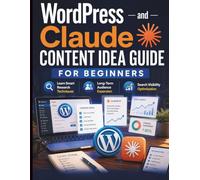 WordPress and Claude Content Idea Guide for Beginners: Learn Smart Research Techniques, Long-Term Audience Expansion, And Search Visibility Optimization