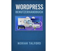 WORDPRESS Benutzerhandbuch: Entdecken Sie praktische Schritte, die Ihnen helfen, Themes anzupassen, Inhalte zu organisieren und WordPressFunktionen ohne Verwirrung zu verstehen.