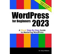 WordPress for Beginners 2023: A Visual Step-by-Step Guide to Mastering WordPress