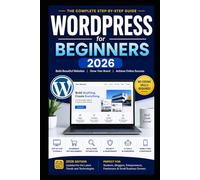 WordPress for Beginners 2026 : A Complete Step-by-Step Guide to Build Professional Websites, Blogs, and WooCommerce Stores with AI Tools, SEO, and Full Site Editing
