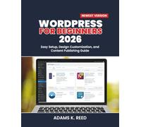 WORDPRESS FOR BEGINNERS 2026: Easy Setup, Design Customization, and Content Publishing Guide