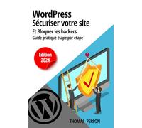WordPress - Sécuriser votre site et bloquer les hackers: Guide pratique étape par étape