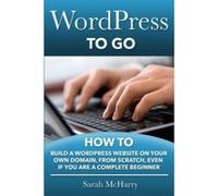 WordPress To Go: How To Build A WordPress Website On Your Own Domain, From Scratch, Even If You Are A Complete Beginner Mcharry, Sarah (Auteur)