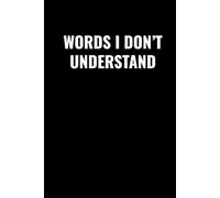 WORDS I DON’T UNDERSTAND: A Funny Lined Journal for Everyday Thoughts, Confusing Conversations, and Random Ideas | Sarcastic Notebook Gift for Students, Coworkers, and Writers