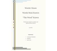Words I know, Words Most Known, "The Word" Knows: Words have shaped, recorded, and defined human history