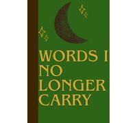 Words I No Longer Carry: Memorable stories and messages to leave behind