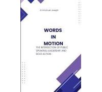 Words In Motion, The Intersection Of Public Speaking, Leadership, And Bold Action