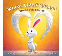 “Words Like Feathers, Words Like Stones" - A Bedtime Story That Helps Children Learn to Be Kind, Think Before Speaking, and Choose Gentle Words