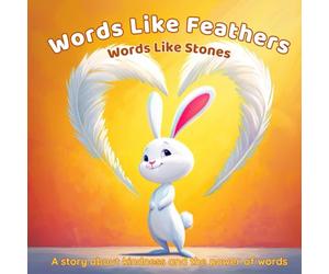 “Words Like Feathers, Words Like Stones" - A Bedtime Story That Helps Children Learn to Be Kind, Think Before Speaking, and Choose Gentle Words