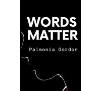 Words Matter: The Secret to Transforming Your Life, Defying the Odds, and Becoming Barely Recognizable, No Matter Where You Are Right Now