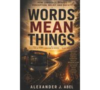 Words Mean Things: How Language Shapes Perception, Belief, and Society