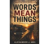Words Mean Things: How Language Shapes Perception, Belief, and Society