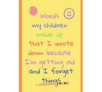 Words my children made up that I wrote down because I'm getting old and I forget things