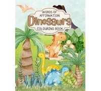 Words of Affirmation Colouring Book - Dinosaurs: Uplifting and Encouraging Statements for Children