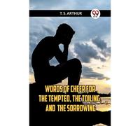 Words Of Cheer For The Tempted, The Toiling, And The Sorrowing