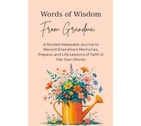 Words of Wisdom From Grandma: A Guided Keepsake Journal to Record Grandma’s Memories, Prayers, and Life Lessons of Faith in Her Own Words