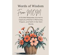 Words of Wisdom From Mom: A Guided Keepsake Journal to Capture A Mother’s Memories, Prayers, and Faith In Her Own Words