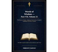 Words of Wisdom - Part VII, Volume 21: The Return of Christ, Judgment, Resurrection, Kingdom Fulfillment, and New Creation
