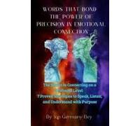 Words That Bond: The Power Of Precision In Emotional Connection: The Secret To Connecting On A Profound Level: 7 Proven Strategies To Speak, Listen, And Understand With Purpose